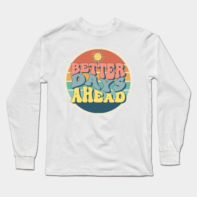 Better Days Ahead Long Sleeve T-Shirt by meltubs76